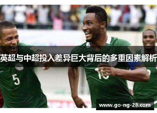 英超与中超投入差异巨大背后的多重因素解析