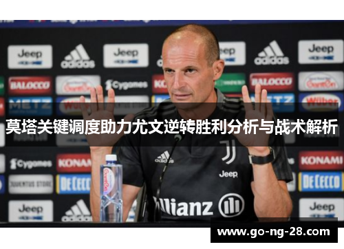 莫塔关键调度助力尤文逆转胜利分析与战术解析 莫塔关键调度助力尤文逆转胜利分析与战术解析