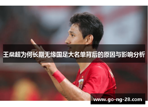 王燊超为何长期无缘国足大名单背后的原因与影响分析 王燊超为何长期无缘国足大名单背后的原因与影响分析