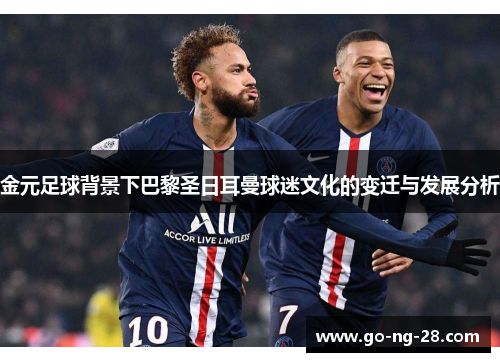 金元足球背景下巴黎圣日耳曼球迷文化的变迁与发展分析