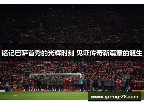 铭记巴萨首秀的光辉时刻 见证传奇新篇章的诞生