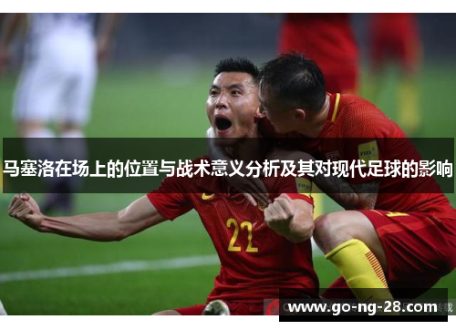 马塞洛在场上的位置与战术意义分析及其对现代足球的影响