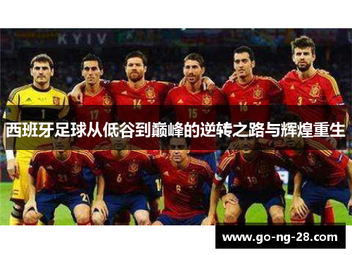 西班牙足球从低谷到巅峰的逆转之路与辉煌重生 西班牙足球从低谷到巅峰的逆转之路与辉煌重生