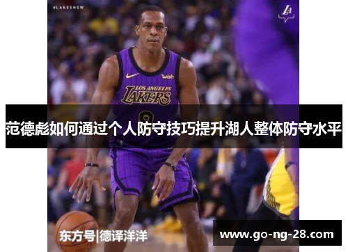 范德彪如何通过个人防守技巧提升湖人整体防守水平 范德彪如何通过个人防守技巧提升湖人整体防守水平